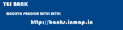 YES BANK  MADHYA PRADESH BETUL BETUL   banks information 